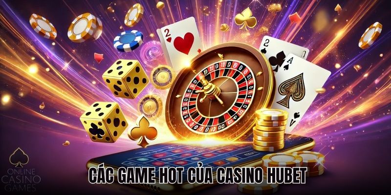 Các game HOT của casino HUBET