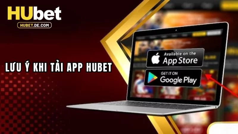 Lưu ý khi tải Hubet cho người dùng